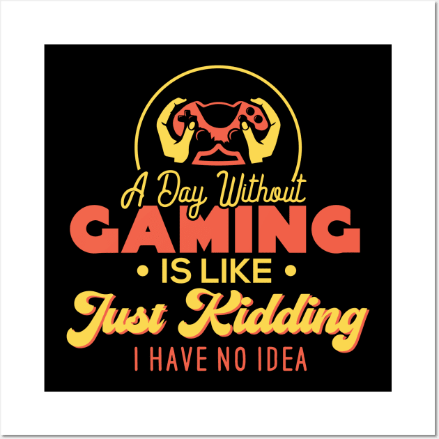 A Day Without Gaming Is Just Like. Just Kidding. I Have No Idea. Wall Art by pako-valor